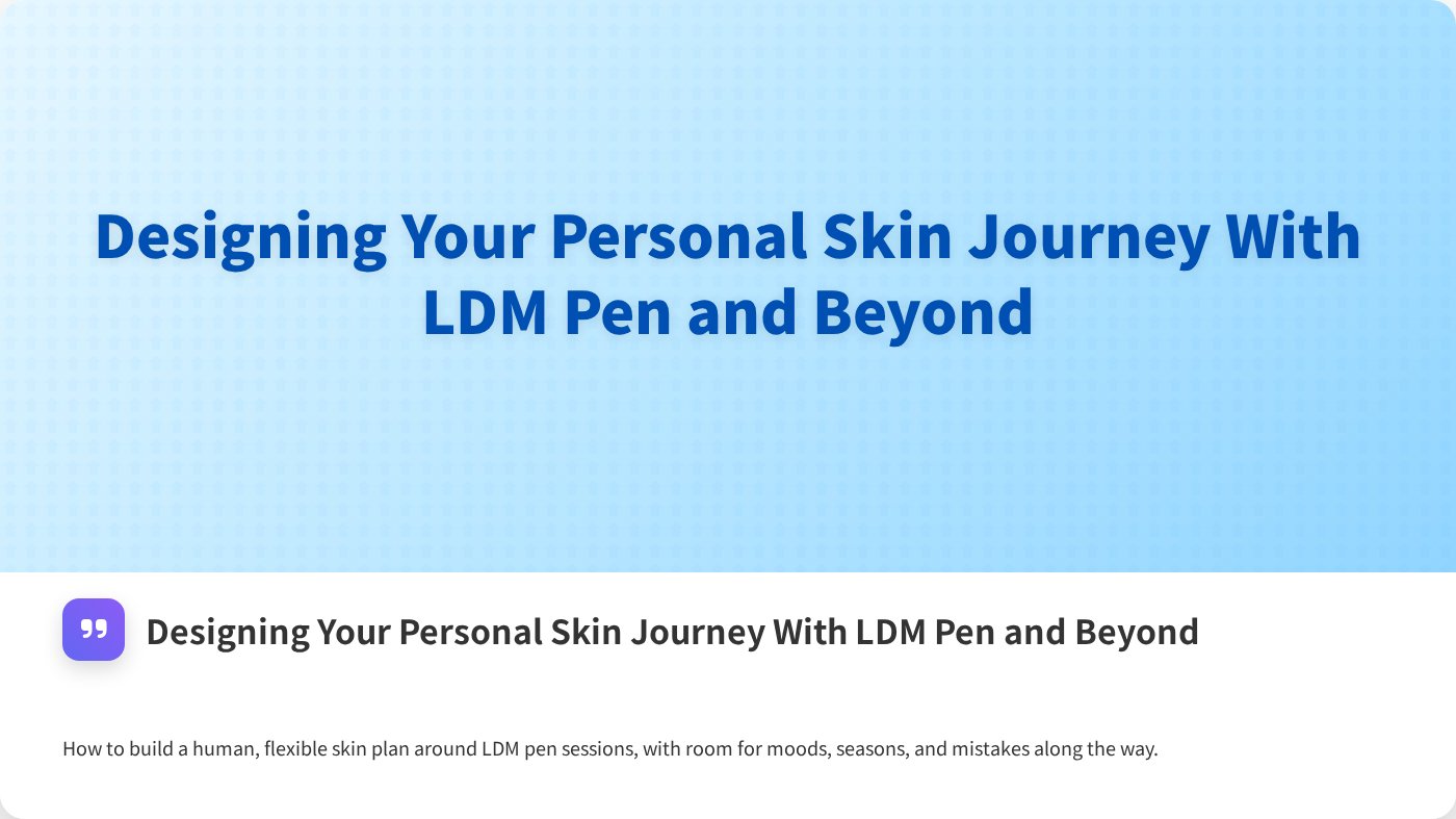 Designing Your Personal Skin Journey With LDM Pen and Beyond