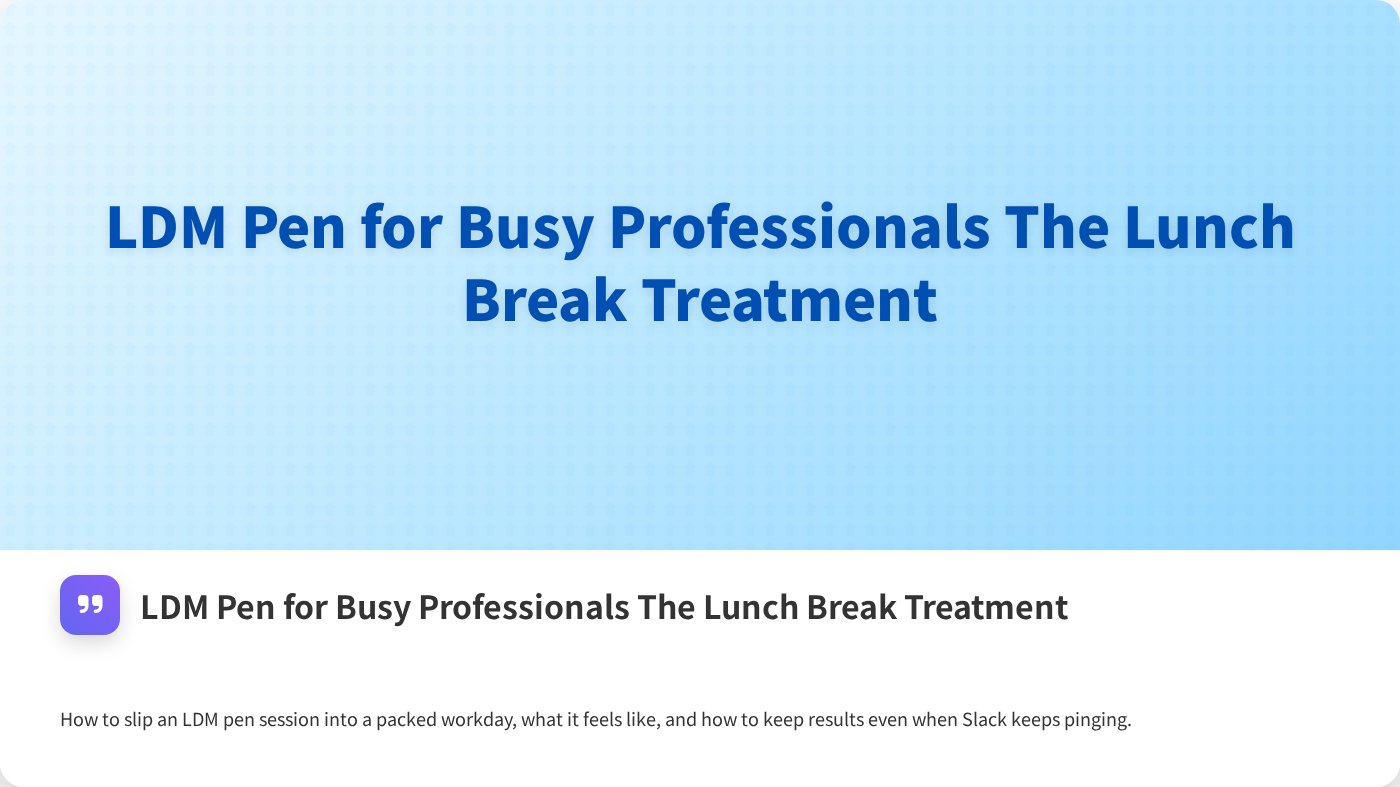 LDM Pen for Busy Professionals The Lunch Break Treatment