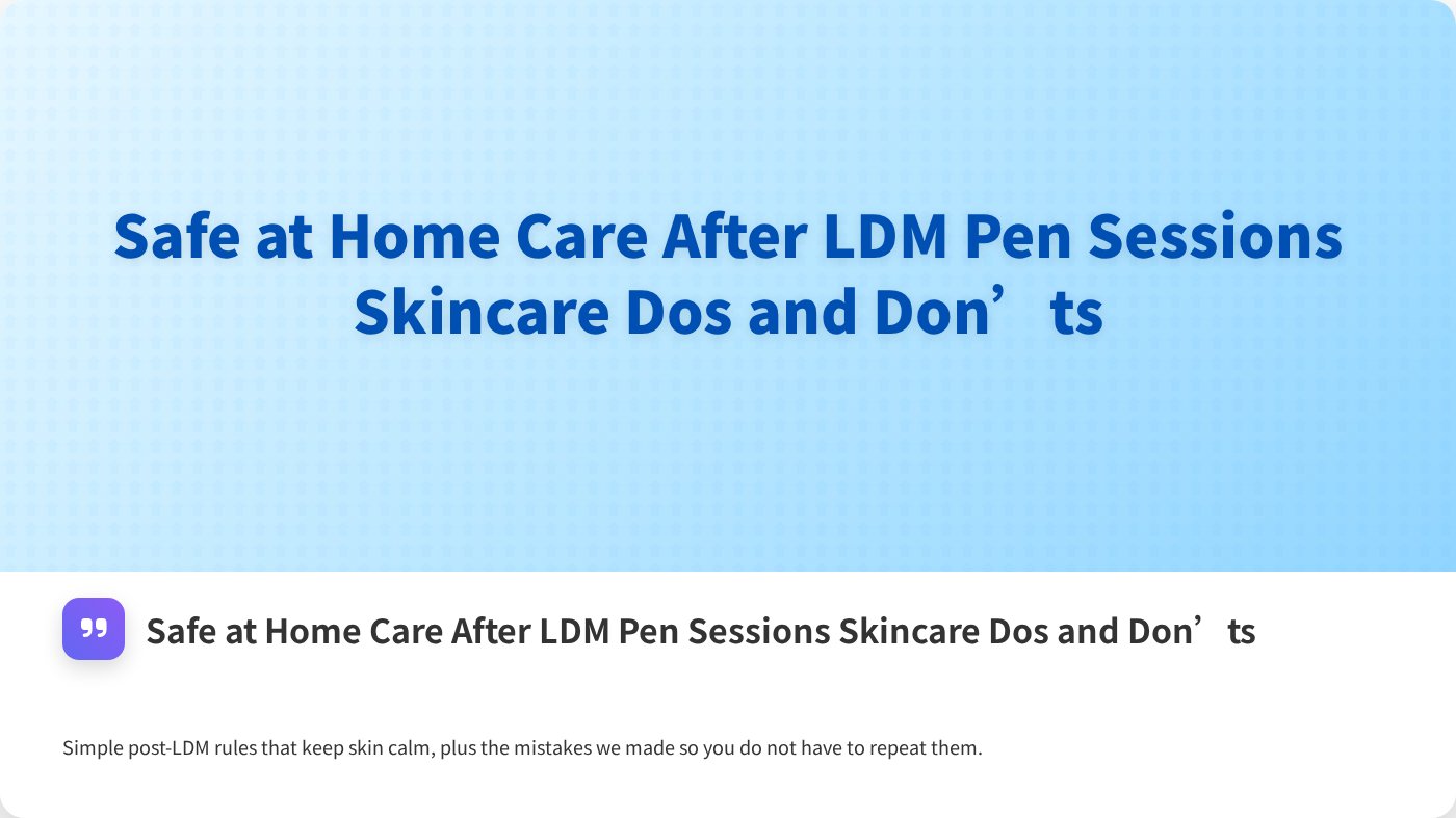 Safe at Home Care After LDM Pen Sessions Skincare Dos and Don’ts